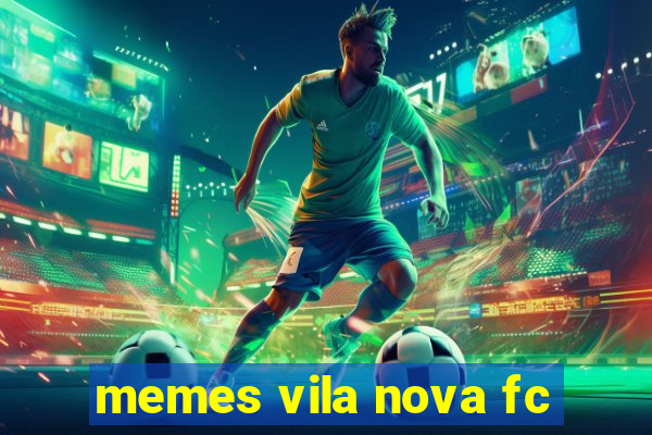 memes vila nova fc